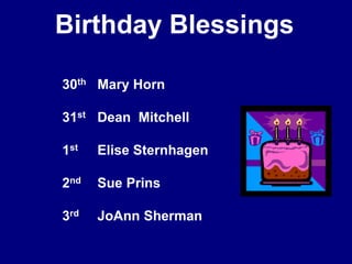 Birthday Blessings30th	Mary Horn31st	Dean  Mitchell1st	Elise Sternhagen2nd	Sue Prins3rdJoAnn Sherman