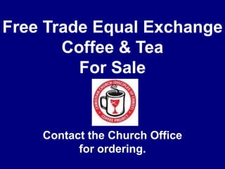 Free Trade Equal ExchangeCoffee & TeaFor SaleContact the Church Officefor ordering.