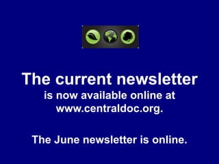 The current newsletteris now available online atwww.centraldoc.org.The June newsletter is online.