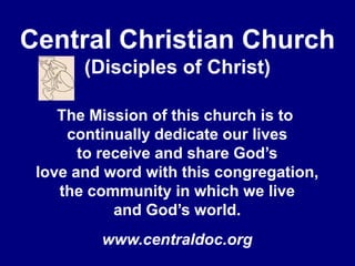 Central Christian Church(Disciples of Christ)The Mission of this church is to continually dedicate our livesto receive and share God’slove and word with this congregation,the community in which we liveand God’s world.www.centraldoc.org