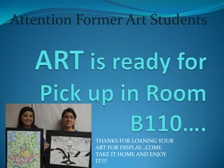 Attention Former Art Students




            THANKS FOR LOANING YOUR
            ART FOR DISPLAY…COME
            TAKE IT HOME AND ENJOY
            IT!!!!
 