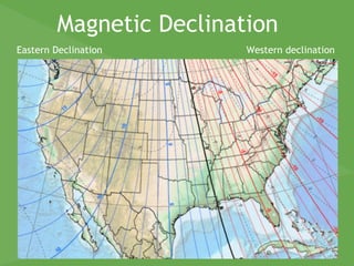 Magnetic Declination
Eastern Declination Western declination
 