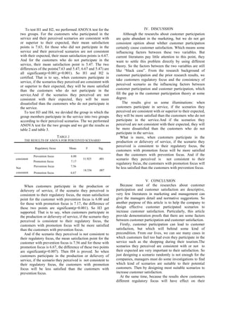 To test H1 and H2, we performed ANOVA test for the                              IV. DISCUSSION
   two groups. For the customers who participated in the                Although the researchs about customer participation
   service and their perceived scenarios are consistent with      are quite abundant in the marketing, but we do not get
   or superior to their expected, their mean satisfaction         consistent opition about whther customer participation
   points is 7.63; fot those who did not participate in the       certainly cause customer satisfaction. Which means some
   service and their perceived scenarios are not consistent       influencing factors between these two variables. But
   with their expected, their mean satisfaction points is 6.67.   current literatures pay little attention to this point, they
   And for the customers who do not participate in the            want to settle this problem directly by using different
   service, their mean satisfaction point is 5.47. The two        theory. So the factors between the two variables are still
   differences of the points(7.63 and 5.47; 6.67 and 5.47) are    like “black case”. From the research background of
   all significant(p=0.001;p=0.001). So H1 and H2 is
                                                                  customer participation and the prior research results, we
   certified. That is to say, when customers participate in
                                                                  take customers regulatory focus and the consistency of
   service, if the scenarios they perceived are consistent with
                                                                  perceived scenario as the influencing factors between
   or superior to their expected, they will be more satisfied
   than the customers who do not participate in the               customer participation and customer participation, which
   service.And if the scenarios they perceived are not            fill the gap in the customer participation theory at some
   consistent with their expected, they will be more              degree.
   dissatisfied than the customers who do not participate in           The results give us some illuminations: when
   the service.                                                   customers participate in service, if the scenarios they
      To test H3 and H4, we devided the group in which the        perceived are consistent with or superior to their expected,
   group members participate in the service into two groups       they will be more satisfied than the customers who do not
   according to their perceived scenarios. The we performed       participate in the service.And if the scenarios they
   ANOVA test for the two groups and we get the results as        perceived are not consistent with their expected, they will
   table 2 and table 3.                                           be more dissatisfied than the customers who do not
                                                                  participate in the service.
                         TABLE 2                                     What is more, when customers participate in the
       THE RESULTS OF ANOVA FOR PERCEIVED SCENARIO                production or delievery of service, if the scenario they
                                                                  perceived is consistent to their regulatory focus, the
              Regulatory focus      Mean       F        Sig.
                                                                  customers with promotion focus will be more satisfied
             Prevention focus        6.00                         than the customers with prevention focus. And if the
consistent                                   31.925     .001      scenario they perceived is         not consistent to their
             Promotion focus         7.17
                                                                  regulatory focus, the customers with promotion focus will
             Prevention focus        7.56
Not                                                               be less satisfied than the customers with prevention focus.
                                             14.336     .007
consistent   Promotion focus         6.67

                                                                                     V. CONCLUSION
      When customers participate in the production or                Because most of the researches about customer
   delievery of service, if the scenario they perceived is        participation and customer satisfaction are descriptive,
   consistent to their regulatory focus, the mean satisfaction    very few literatures in marketing and management can
   point for the customer with prevention focus is 6.00 and       give the managers detail and normative suggestions. So
   for those with promotion focus is 7.17, the difference of      another purpose of this article is to help the company to
   these two points are significant(p=0.001). So H3 get           design effective customer participated scenarios to
   supported. That is to say, when customers participate in       increase customer satisfaction. Particularly, this article
   the production or delievery of service, if the scenario they   provide demonstration proofs that there are some factors
   perceived is consistent to their regulatory focus, the         between customer participation and customer satisfaction.
   customers with promotion focus will be more satisfied             Firstly, customer participation can lead to customer
   than the customers with prevention focus.                      satisfaction, but which will behind some kind of
      And if the scenario they perceived is not consistent to     precondition. From our lives, we can see many cases in
   their regulatory focus, the mean satisfaction point for the    which customers feel too bad even they participate in the
   customer with prevention focus is 7.56 and for those with      service such as the shopping during their tourism.The
   promotion focus is 6.67, the difference of these two points    scenarios they perceived are consistent with or not to
   are significant(p=0.007). Then H4 is proved. So when           their expected are very important to their satisfaction. So
   customers participate in the production or delievery of        just designing a scenario randomly is not enough for the
   service, if the scenario they perceived is not consistent to   companies, managers must do some investigations to find
   their regulatory focus, the customers with promotion           which kind of scenarios are suitable to their potential
   focus will be less satisfied than the customers with           customers. Then by designing most suitable scenarios to
   prevention focus.                                              increase customer satisfaction.
                                                                     At the same time, because the results show customers
                                                                  different regulatory focus will have effect on their
 