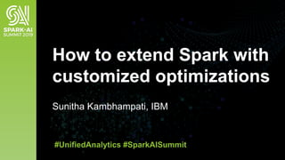 Sunitha Kambhampati, IBM
How to extend Spark with
customized optimizations
#UnifiedAnalytics #SparkAISummit
 