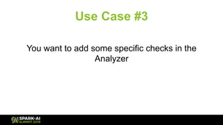 Use Case #3
You want to add some specific checks in the
Analyzer
 