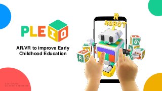 AR/VR to improve Early
Childhood Education
 