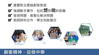  建置新北雲端創客教室
 強調動手實作，拉近想到做的距離
 發現問題，客製化解決問題
 教師跨科合作，學生知能整合
15
創客精神，從做中學
 