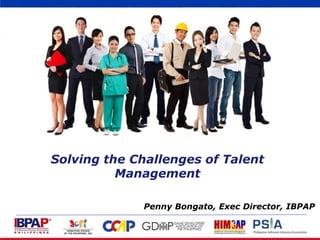 Solving the Challenges of Talent
Management
Penny Bongato, Exec Director, IBPAP
 
