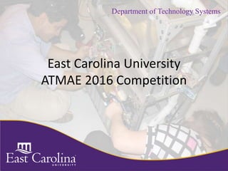 Department of Technology SystemsDepartment of Technology Systems
East Carolina University
ATMAE 2016 Competition
 