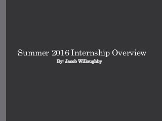 Summer 2016 Internship Overview
By: Jacob Willoughby
 