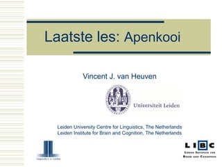 Laatste les: Apenkooi
Vincent J. van Heuven
Leiden University Centre for Linguistics, The Netherlands
Leiden Institute for Brain and Cognition, The Netherlands
 