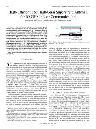 1422 IEEE ANTENNAS AND WIRELESS PROPAGATION LETTERS, VOL. 8, 2009
High-Efﬁcient and High-Gain Superstrate Antenna
for 60-GHz Indoor Communication
Hamsakutty Vettikalladi, Olivier Lafond, and Mohammed Himdi
Abstract—A high-efﬁcient and high-gain aperture coupled patch
antenna with superstrate at 60 GHz is studied and presented. It is
noted that adding superstrate will result in a signiﬁcant effect on
the antenna performances, and the size of the superstrate is critical
for the optimum performance. The maximum measured gain of a
single antenna with superstrate is 14.6 dBi, which is higher than
that of a classical 2 2 array. It is found that the gain measured of
a single antenna with superstrate increases nearly 9 dB at 60 GHz
over its basic patch antenna. This superstrate antenna gives a very
high estimated efﬁciency of 76%. The 2:1 measured VSWR band-
width with superstrate is 6.8%. The radiation patterns are found to
be broadside all over the frequency band. Also, this letter explains
a comparison to another source of parasitic patch superstrate an-
tenna with normal microstrip coupling. It is found that aperture
coupling is better for high-gain antenna applications.
Index Terms—60 GHz, high efﬁciency, millimeter-wave antenna,
superstrate.
I. INTRODUCTION
ANTENNA engineers and scientists are more interested in
the 60-GHz frequency band for future broadband com-
mercial communications as this range is declared as unlicensed
all over the world [1], [2]. Millimeter-wave technology is one
solution to provide up to multi-Gb/s wireless connectivity for
short distances between electronic devices. The data rate is ex-
pected to be 40–100 times faster than today’s wireless LAN sys-
tems, transmitting an entire DVD’s data in roughly 15 s. The
frequency 60 GHz is ideally suited for personal area network
(PAN) applications. A 60-GHz link can replace various cables
used today in the ofﬁce or in home, including gigabit Ethernet
(1000 Mb/s), USB 2.0 (480 Mb/s), or IEEE 1394 ( Mb/s).
Currently, the data rates of these connections have precluded
wireless links since they require so much bandwidth. While
other standards are evolving to address this market (802.11n and
UWB), 60 GHz is another viable candidate.
However, these new systems will need compact and high-efﬁ-
ciency millimeter front-ends and antennas. For antennas, printed
solutions are always demanding for the researchers because of
their small size, weight, and ease of integration with active com-
ponents [3], [4]. It is reported that conventional antenna arrays
are used for high-gain applications, but in all these cases for
Manuscript received August 26, 2009; revised September 24, 2009 and Oc-
tober 14, 2009. First published January 15, 2010; current version published Jan-
uary 26, 2010.
The authors are with the Institute of Electronics and Telecommunication of
Rennes (IETR), University of Rennes1, Rennes 35042, France (e-mail: ham-
sakutty.vettikalladi@univ-rennes1.fr).
Color versions of one or more of the ﬁgures in this letter are available online
at http://ieeexplore.ieee.org.
Digital Object Identiﬁer 10.1109/LAWP.2010.2040570
Fig. 1. Cutting plane of aperture coupled antenna with superstrate, ground
plane size = 30 2 30 mm .
achieving high gain, arrays of large number of elements are
used, which not only increases the size of the antenna, but also
decreases the efﬁciency of it [5]–[7]. It has been reported that for
high gain, superstrate layer can be added at a particular height of
above the ground plane [8], [9]. Adding a superstrate will
increase the gain nearly 4 dB over a single parasitic patch [8]
and 5 dB in [9]. Here, authors are trying to develop a high-gain
and high-efﬁcient antenna using superstrate by exploring dif-
ferent sources. In the ﬁrst part of this letter, the authors present
an aperture coupled patch antenna with superstrate. It is found
that the dimension of the superstrate is critical for getting max-
imum gain and also for getting consistent radiation pattern all
over the frequency range of interest. Measured radiation pat-
terns and gain show that this antenna allows to obtain high gain
and high efﬁciency at 60 GHz. For a comparison, the second
part presents another radiating source, a microstrip-fed para-
sitic patch antenna with superstrate. Even though it increases
the bandwidth of the antenna, the gain is lower when compared
to the ﬁrst case. The authors will explain that the radiation aper-
ture size and gain are linked to the type of source. In this case,
it is also observed that the size of the superstrate has signiﬁcant
effect on the antenna performance.
II. APERTURE COUPLED SUPERSTRATE ANTENNA
Fig. 1 shows the side view of an aperture coupled patch an-
tenna with superstrate. The slot is optimized to 0.2 1 mm
for maximum coupling with a stub length of 0.75 mm. In order
to consider the easiness of implementation, we used a thick
ground plane of thickness mm. The antenna consists
of a patch with optimized dimension 1.3 1.3 mm on a sub-
strate RT Duroid 5880 of permittivity 2.2 and a loss tangent
with a thickness mm. Low-thick-
ness and low-permittivity substrate are used for reducing sur-
face waves. A dielectric superstrate is added above the aperture
coupled patch antenna. Here, we used only one layer to avoid
the technological manufacturing problems when many layers
are used at 60 GHz. The material used for the superstrate is
Roger substrate RT6006 with a relative permittivity of 7.5 at
1536-1225/$26.00 © 2010 IEEE
 