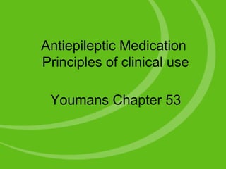 Antiepileptic Medication
Principles of clinical use
Youmans Chapter 53
 
