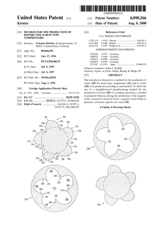 US006098266A
Ulllted States Patent [19] [11] Patent Number: 6,098,266
Kirsten [45] Date of Patent: Aug. 8, 2000
[54] METHOD FOR THE PRODUCTION OF [56] References Cited
ggagllisEsFggRgcREw'TYpE U.S. PATENT DOCUMENTS
3,787,154 1/1974 Edstom .............................. .. 418/201.3
[76] Inventor: Guenter Kirsten, Erzbergerstrasse 13, 4,614,484 9/1986 Riegler - - - - - - - - - - - -- 418/2013
08451 crimmitschau, Germany 4,636,156 1/1987 Hough et al. ........................ 418/201.3
[21] Appl' NO‘: 08/860,698 FOREIGN PATENT DOCUMENTS
_ 1704236 5/1971 Germany .
[22] PCT Filed: Jan. 17, 1996 3448025 5/1986 Germany .
3506475 8/1986 Germany .
[86] PCT No.: PCT/EP96/00175 3903067 8/1990 Germany .
3271587 12/1991 Japan .............................. .. 29/888.023
§ 371 Date: Jul‘ 9’ 1997 Primary Examiner—John J. Vrablik
§ 102(6) Date: JuL 9’ 1997 Attorney, Agent, or Firm—Diller, Ramik & Wight, PC
[57] ABSTRACT
[87] PCT Pub. No.: WO96/22870
The invention is directed to a method for the production of
PCT Pub. DatezAug. 1, 1996 rotors (10) for screW-type compressors (16) and to rotors
_ _ _ _ _ (10) to be produced according to said method. To allow the
[30] Forelgn Apphcatlon Pnonty Data use of a straightforward manufacturing method for the
Jan. 26, 1995 [DE] Germany ........................... 195 02 323 production of rotors (10) of a complex geometry, a method
[51] Int. c1.7 ..................................................... B22D 25/02 15 proposed Wheel“, dunng the productl?“ of the neganve
52 U S C] 29 527 1_ 29 527 5_ 29 888 023 mold, material is removed from a negative mold blank to
[ ] ' ' ' """"""""" " / ' ’ / ' ’ / ' generate correction regions of a rotor (10).
[58] Field of Search ........................ 418/2013; 29/5271,
29/5275, 530, 888.023 4 Claims, 8 Drawing Sheets
 