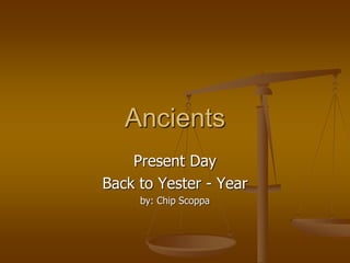 Ancients
Present Day
Back to Yester - Year
by: Chip Scoppa
 