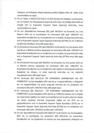 Τροφίμων, ως Ενδιάμεσου Φορέα Διαχείρισης (ΕΦΔ) Πράξεων ΠΑΑ» (Β' 3290), όπως
τροποποιήθηκε και ισχύει.
14. Την υπ' αριθμ. C (2015) 9170 final/11-12-2015 Εκτελεστική Απόφαση της Επιτροπής,
για την έγκριση του Προγράμματος Αγροτικής Ανάπτυξης της Ελλάδας 2014-2020 για
στήριξη από το Ευρωπαϊκό Γεωργικό Ταμείο Αγροτικής Ανάπτυξης, όπως
τροποποιήθηκε και ισχύει.
15. Τον κατ' εξουσιοδότηση Κανονισμό (ΕΕ) αριθ. 807/2014 της Επιτροπής της 11ης
Μαρτίου 2014 για τη συμπλήρωση του κανονισμού (ΕΕ) αριθ. 1305/2013 του
Ευρωπαϊκού Κοινοβουλίου και του Συμβουλίου για τη στήριξη της αγροτικής ανάπτυξης
από το Ευρωπαϊκό Γεωργικό Ταμείο Αγροτικής Ανάπτυξης (ΕΓΤΑΑ) και για τη θέσπιση
μεταβατικών διατάξεων όπως κάθε φορά ισχύει.
16. Τον Εκτελεστικό Κανονισμό (ΕΕ) αριθ. 808/2014 της Επιτροπής της 17ης Ιουλίου 2014
σχετικό με τη θέσπιση κανόνων εφαρμογής του κανονισμού (ΕΕ) αριθ. 1305/2013 του
Ευρωπαϊκού Κοινοβουλίου και του Συμβουλίου για τη στήριξη της αγροτικής ανάπτυξης
από το Ευρωπαϊκό Γεωργικό Ταμείο Αγροτικής Ανάπτυξης (ΕΓΤΑΑ) όπως κάθε φορά
ισχύει.
17. Τον Εκτελεστικό Κανονισμό (ΕΕ) 809/2014 της Επιτροπής της 17ης Ιουλίου 2014 για
τη θέσπιση κανόνων εφαρμογής του κανονισμού (ΕΕ) αριθ. 1306/2013 του
Ευρωπαϊκού Κοινοβουλίου και του Συμβουλίου όσον αφορά το ολοκληρωμένο σύστημα
διαχείρισης και ελέγχου, τα μέτρα αγροτικής ανάπτυξης και την πολλαπλή
συμμόρφωση όπως κάθε φορά ισχύει.
18. Τον Κανονισμό (ΕΕ) 2021/2116 ΤΟΥ ΕΥΡΩΠΑΪΚΟΥ ΚΟΙΝΟΒΟΥΛΙΟΥ ΚΑΙ ΤΟΥ
ΣΥΜΒΟΥΛΙΟΥ της 2ας Δεκεμβρίου 2021 σχετικά με τη χρηματοδότηση, τη διαχείριση
και την παρακολούθηση της κοινής γεωργικής πολιτικής και την κατάργηση του
κανονισμού (ΕΕ) αριθ. 1306/2013 όπως κάθε φορά ισχύει.
19. Τον Κανονισμό (ΕΕ) 2021/2115
ΣΥΜΒΟΥΛΙΟΥ της 2ας Δεκεμβρίου 2021 σχετικά με τη θέσπιση κανόνων για τη στήριξη
των στρατηγικών σχεδίων που πρέπει να καταρτίζονται από τα κράτη μέλη στο πλαίσιο
της κοινής γεωργικής πολιτικής (στρατηγικό σχέδια για την ΚΓΠ) και να
χρηματοδοτούνται από το Ευρωπαϊκό Γεωργικό Ταμείο Εγγυήσεων (ΕΙΤΕ) και το
Ευρωπαϊκό Γεωργικό Ταμείο Αγροτικής Ανάπτυξης (ΕΙΤΑΑ) και την κατάργηση των
κανονισμών (ΕΕ) αριθ. 1305/2013 και (ΕΕ) αριθ. 1307/2013.
20. Τον κατ' εξουσιοδότηση κανονισμό (ΕΕ) 2022/127 της Επιτροπής της 7ης Δεκεμβρίου
2021 για τη συμπλήρωση του κανονισμού (ΕΕ) 2021/2116 του Ευρωπαϊκού
Κοινοβουλίου και του Συμβουλίου με κανόνες για τους οργανισμούς πληρωμών και
ΤΟΥ ΕΥΡΩΠΑΪΚΟΥ ΚΟΙΝΟΒΟΥΛΙΟΥ ΚΑΙ ΤΟΥ
ΑΔΑ: 97ΔΨ4653ΠΓ-ΧΡΜ
 