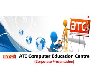 ATC Computer Education Centre
(Corporate Presentation)
 