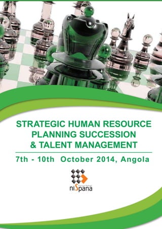 STRATEGIC HUMAN RESOURCE
PLANNING SUCCESSION
& TALENT MANAGEMENT
7th - 10th October 2014, Angola
 