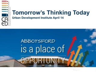 Tomorrow’s Thinking Today
Urban Development Institute April 14
 