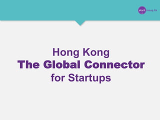 Hong Kong
The Global Connector
for Startups
 