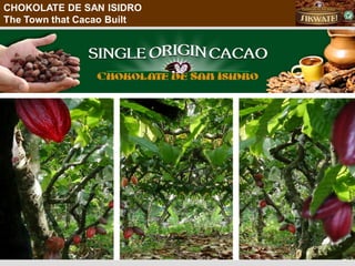 CHOKOLATE DE SAN ISIDRO
The Town that Cacao Built
 