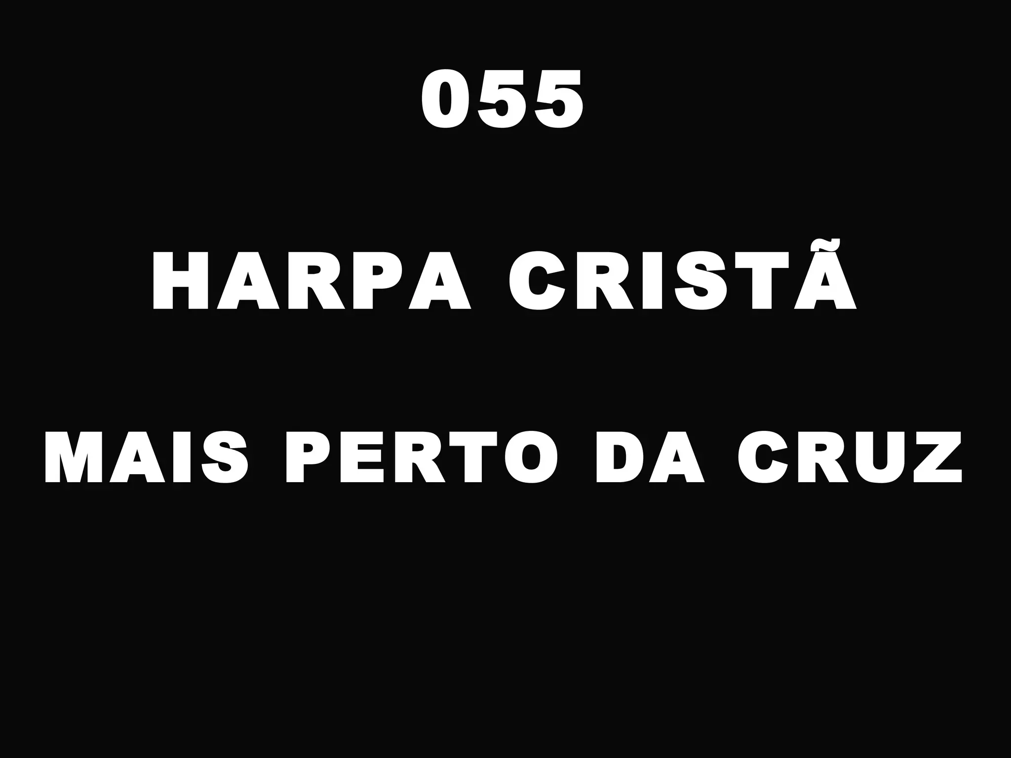 055
HARPA CRISTÃ
MAIS PERTO DA CRUZ