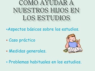 •Aspectos básicos sobre los estudios.
• Caso práctico
• Medidas generales.
• Problemas habituales en los estudios.
 