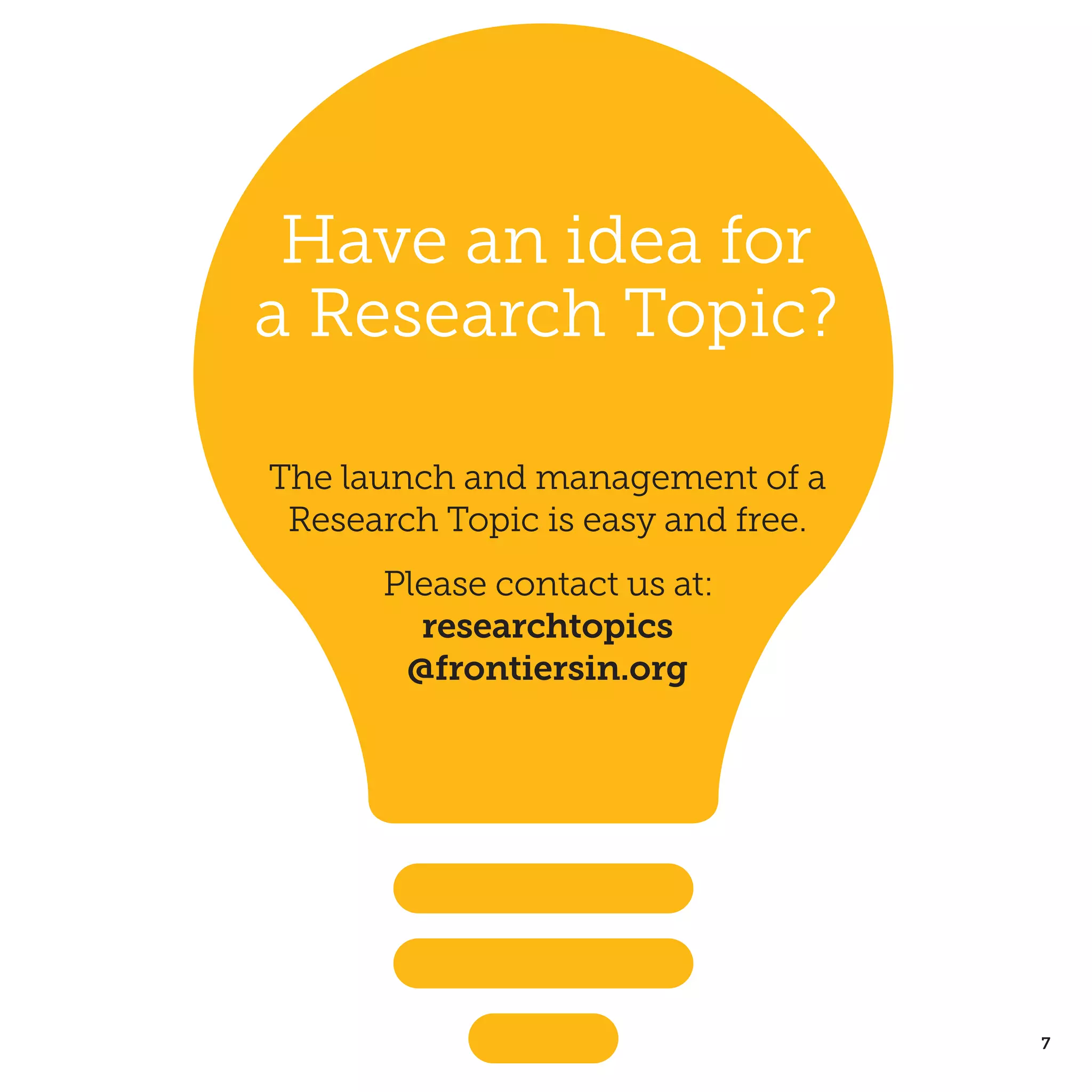 7
Have an idea for
a Research Topic?
The launch and management of a
Research Topic is easy and free.
Please contact us at:
researchtopics
@frontiersin.org
 