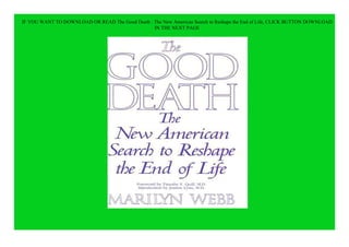IF YOU WANT TO DOWNLOAD OR READ The Good Death : The New American Search to Reshape the End of Life, CLICK BUTTON DOWNLOAD
IN THE NEXT PAGE
 