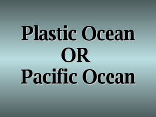 Plastic Ocean OR  Pacific Ocean 