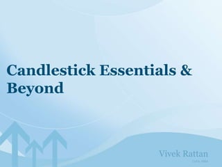 Candlestick Essentials &
Beyond
Vivek Rattan
CeTA, MBA
 