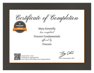 Certificate of Completion
Mary Kennelly
has completed
Procore Fundamentals
offered by
Procore
Issued: April 11, 2016
Certificate No: aqekym8383xk
View: http://verify.skilljar.com/c/aqekym8383xk
 
