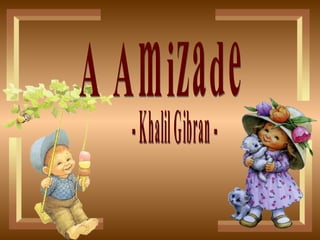 A Amizade - Khalil Gibran - 