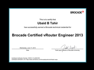 Ubaid B Tahir
Brocade Certified vRouter Engineer 2013
Wednesday, June 17, 2015
3RV81L1CJJQECZ2D
 