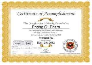 Phong Q. Pham
Professional
Dec 13th, 201299%53 wpm
http://www.typingweb.com/verify/certificate/1/94288/2/3565941
 