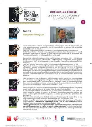 Focus 2
Interview de Tommy Lam
DOSSIER DE PRESSE
LES GRANDS CONCOURS
DU MONDE 2015
Cap maintenant sur l’Asie et plus précisément sur Singapour avec M. Tommy LAM qui
nous fait l’honneur pour cette édition 2015 de rejoindre pour la première fois le jury des
Grands Concours du monde.
Il est juge dans un beau panel de compétitions internationales de grande renommée :
Berlin Wine Trophy – Vinitaly -Los Angeles International Wine Competition et prend
activement part dans les équipes de jurys de concours nationaux en Allemagne, en
Argentine, en Autriche, au Brésil, au Chili, et au Portugal.
Tommy LAM a d’abord acquis une belle expérience dans le tourisme (1971 - 1986 à Hong
Kong), dans le management hôtelier (1986 – 1994 Hong Kong & Singapour), dans la gestion
de restaurants (1995 – 2011 Singapour) et pour ﬁnir dans l’enseignement des vins (2005 –
2014 Asie).
C’est vers le milieu des années 90 qu’il commence à s’intéresser de plus près au vin.
A partir de là il se laisse emporter dans la spirale enivrante des passionnés du vin ; puisque
d’une part, il acquiert une solide formation en tant qu’expert en vins (pour ne citer que
cela, en 2003 il est le premier asiatique expert en vins diplômé du prestigieux MBA en
vins décerné par l’école de commerce de Bordeaux) et d’autre part il décide de booster la
sommellerie dans sa zone géographique de prédilection en devenant l’instigateur de toute
une série d’événements liés à la promotion du vin et de la sommellerie sur le continent
asiatique.
Dans son parcours tous les domaines qui l’intéressent ont des connexions internationales
et à son contact tous les projets et entreprises menés prennent une dimension nationale
voire internationale! Rien d’étonnant à ce qu’il mette ses talents de manager combinés
à ses compétences d’expert en vin au service du développement d’une sommellerie de
qualité sur un terrain de jeu vaste comme celui de la Chine.
Il a notamment créé le concours China Young Sommelier Team Competition dont le temps fort
sera la ﬁnale nationale de cette 4e édition qui se déroulera le 24 avril 2015.
M. LAM souligne que bien souvent en Asie, le déclic pour la sommellerie a lieu après les
études lorsqu’on est déjà en poste, à la différence du continent européen où c’est un
cursus scolaire spécialisé et déjà programmé en amont qui produit des générations de
sommeliers.
Autre tendance actuelle, c’est l’intérêt accru des femmes pour la sommellerie et en
particulier leur inscription croissante pour participer aux concours en Chine.
M. Lam en proﬁte alors pour saluer deux grandes dames du vin chinois qu’il estime
particulièrement, Emma Gao de Silver Height et Judy Chan de Grace Vineyards et tient à
expliquer brièvement ce qui les rend uniques à ses yeux.
« Emma, parce que c’est une vigneronne de la province du Ningxia qui a su appliquer
les techniques apprises en France au terroir qui l’a vue grandir et ainsi réussir à créer
des vins représentatifs du Ningxia/de la Chine et qui répondent aux critères qualitatifs du
marché international. »
18
0000•VINS CONCOURS_dossier-presse-02.indd 18 10/04/15 14:13
 