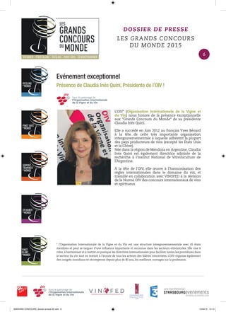 Evénement exceptionnel
Présence de Claudia Inés Quini, Présidente de l’OIV !
* l’Organisation Internationale de la Vigne et du Vin est une structure intergouvernementale avec 45 états
membres et peut se targuer d’une inﬂuence importante et reconnue dans les secteurs vitivinicoles. Elle vise à
créer, à harmoniser et à mettre en pratique les directives internationales pour faciliter toutes les procédures dans
le secteur du vin tout en restant à l’écoute de tous les acteurs des ﬁlières concernées. L’OIV organise également
des congrès mondiaux et récompense depuis plus de 80 ans, les meilleurs ouvrages sur la profession.
DOSSIER DE PRESSE
LES GRANDS CONCOURS
DU MONDE 2015
L’OIV* (Organisation Internationale de la Vigne et
du Vin) nous honore de la présence exceptionnelle
aux “Grands Concours du Monde“ de sa présidente
Claudia Inés Quini.
Elle a succédé en Juin 2012 au français Yves Bénard
à la tête de cette très importante organisation
intergouvernementale à laquelle adhèrent la plupart
des pays producteurs de vins (excepté les États Unis
et la Chine).
Née dans la région de Mendoza en Argentine, Claudia
Inés Quini est également directrice adjointe de la
recherche à l’Institut National de Vitiviniculture de
l’Argentine.
À la tête de l’OIV, elle œuvre à l’harmonisation des
règles internationales dans le domaine du vin, et
travaille en collaboration avec VINOFED à la révision
de la Norme OIV des concours internationaux de vins
et spiritueux.
6
0000•VINS CONCOURS_dossier-presse-02.indd 6 10/04/15 14:13
 