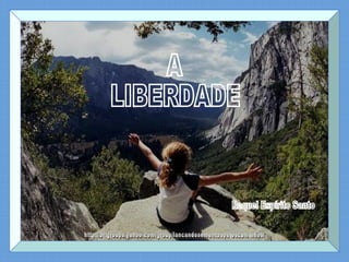 http://br.groups.yahoo.com/group/lancandosementespeloscaminhos/ A LIBERDADE Raquel Espírito Santo 