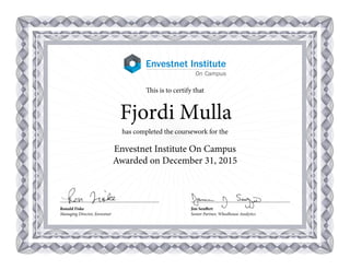 Ronald Fiske
Managing Director, Envestnet
Jim Seuffert
Senior Partner, Wheelhouse Analytics
This is to certify that
Fjordi Mulla  
has completed the coursework for the
Envestnet Institute On Campus
Awarded on December 31, 2015
 