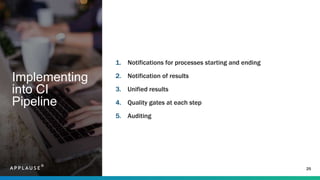 Implementing
into CI
Pipeline
1. Notifications for processes starting and ending
2. Notification of results
3. Unified results
4. Quality gates at each step
5. Auditing
25
 
