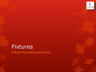 Fixtures
Infinite Manufacturing Group
 