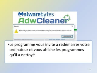 •Le programme vous invite à redémarrer votre
ordinateur et vous affiche les programmes
qu’il a nettoyé
141
 