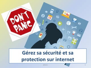 Gérez sa sécurité et sa
protection sur internet
6@telier
 