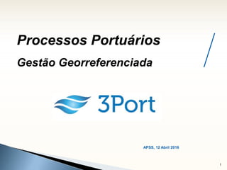 Processos Portuários
Gestão Georreferenciada
1
APSS, 12 Abril 2016
 