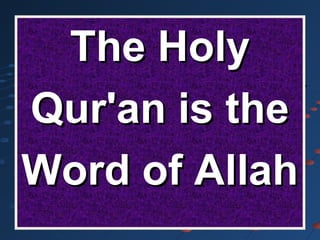 The HolyThe Holy
Qur'an is theQur'an is the
Word of AllahWord of Allah
 