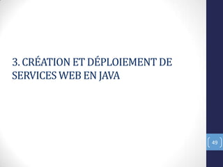 3. CRÉATION ET DÉPLOIEMENT DE
SERVICES WEB EN JAVA
49
 