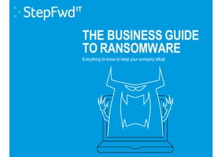 THE BUSINESS GUIDE
TO RANSOMWARE
Everything to know to keep your company afloat
 