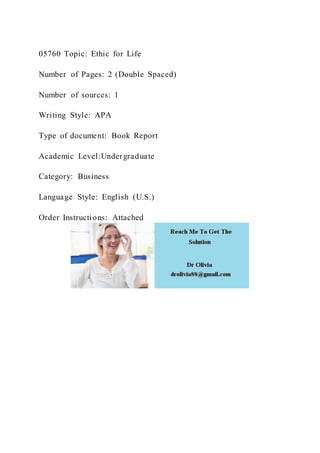 05760 Topic: Ethic for Life
Number of Pages: 2 (Double Spaced)
Number of sources: 1
Writing Style: APA
Type of document: Book Report
Academic Level:Undergraduate
Category: Business
Language Style: English (U.S.)
Order Instructions: Attached
 
