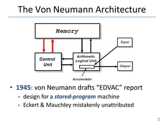 The Von Neumann Architecture
• 1945: von Neumann drafts “EDVAC” report
– design for a stored-program machine
– Eckert & Mauchley mistakenly unattributed
7
 