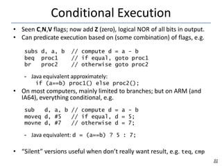 Conditional Execution
31
• Seen C,N,V flags; now add Z (zero), logical NOR of all bits in output.
• Can predicate executio...